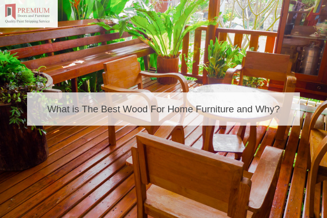 What is The Best Wood For Home Furniture and Why