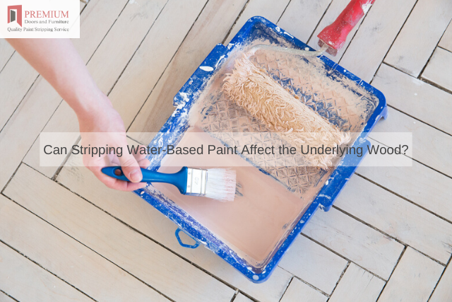 Can Stripping Water-Based Paint Affect the Underlying Wood_