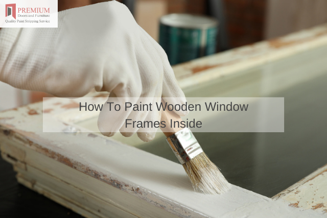 How To Paint Wooden Window Frames Inside