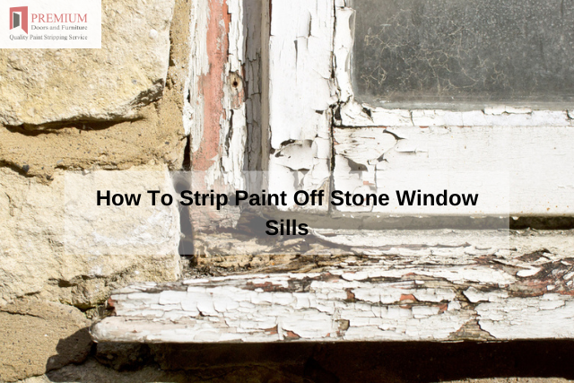 How To Strip Paint Off Stone Window Sills